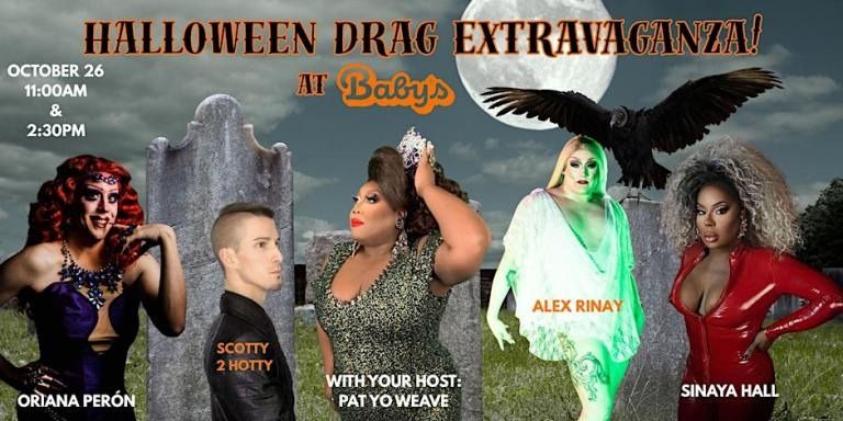 Hosted by Patricia Yolanda Weave, the Baby's all-ages Drag Extravaganza features Sinaya Hall, Oriana Perón, Alex Rinay and Scotty 2 Hotty.