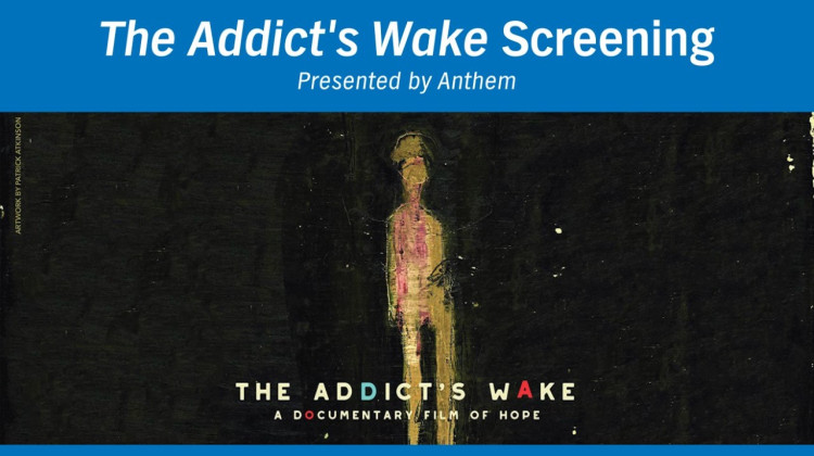 A free screening of a documentary Addict’s Wake will take place at the Indiana Historical Society at 5:30. A panel discussion will follow the screening.  - Courtesy of Anthem Blue Cross and Blue Shield